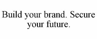 BUILD YOUR BRAND. SECURE YOUR FUTURE.