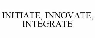 INITIATE, INNOVATE, INTEGRATE