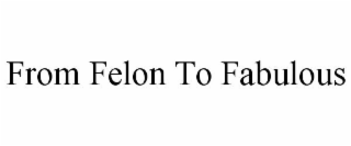 FROM FELON TO FABULOUS