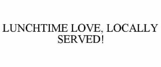 LUNCHTIME LOVE, LOCALLY SERVED!