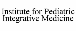 INSTITUTE FOR PEDIATRIC INTEGRATIVE MEDICINE