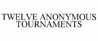 TWELVE ANONYMOUS TOURNAMENTS