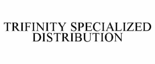 TRIFINITY SPECIALIZED DISTRIBUTION