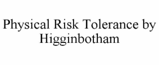 PHYSICAL RISK TOLERANCE BY HIGGINBOTHAM