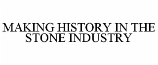 MAKING HISTORY IN THE STONE INDUSTRY