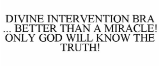 DIVINE INTERVENTION BRA ... BETTER THAN A MIRACLE! ONLY GOD WILL KNOW THE TRUTH!
