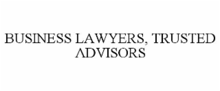 BUSINESS LAWYERS, TRUSTED ADVISORS