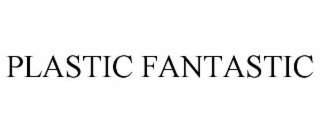 PLASTIC FANTASTIC