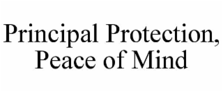 PRINCIPAL PROTECTION, PEACE OF MIND