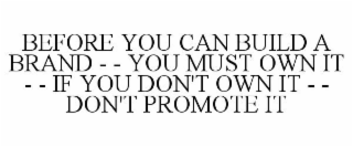 BEFORE YOU CAN BUILD A BRAND - - YOU MUST OWN IT - - IF YOU DON'T OWN IT - - DON'T PROMOTE IT