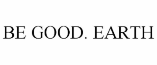 BE GOOD. EARTH