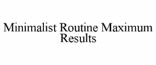 MINIMALIST ROUTINE MAXIMUM RESULTS