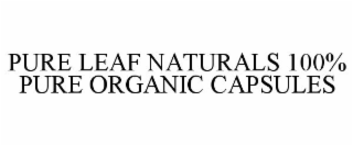 PURE LEAF NATURALS 100% PURE ORGANIC CAPSULES