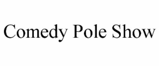 COMEDY POLE SHOW