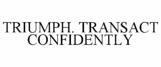 TRIUMPH. TRANSACT CONFIDENTLY