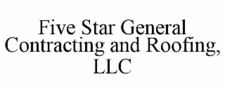 FIVE STAR GENERAL CONTRACTING AND ROOFING, LLC
