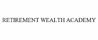 RETIREMENT WEALTH ACADEMY