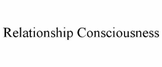 RELATIONSHIP CONSCIOUSNESS