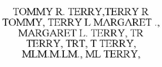 TOMMY R. TERRY,TERRY R TOMMY, TERRY L MARGARET, MARGARET L. TERRY, TR TERRY, TRT, T TERRY, T. TERRY, T.R. TERRY, T.R.T, M.L.M, M.L.M, M.L.M, M.L.M, MLM, MLM, MLM,TOMMY RAY TERRY S.R., TOMMY RAY TERRY 