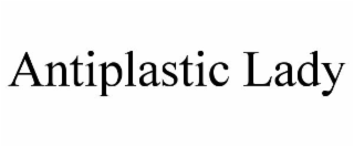 ANTIPLASTIC LADY