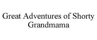 GREAT ADVENTURES OF SHORTY GRANDMAMA