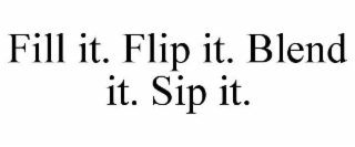 FILL IT. FLIP IT. BLEND IT. SIP IT.