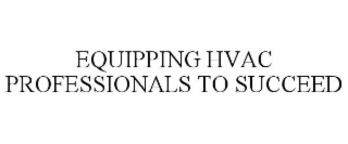 EQUIPPING HVAC PROFESSIONALS TO SUCCEED