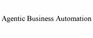 AGENTIC BUSINESS AUTOMATION