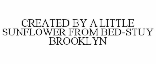 CREATED BY A LITTLE SUNFLOWER FROM BED-STUY BROOKLYN