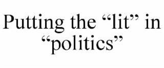 PUTTING THE “LIT” IN “POLITICS”