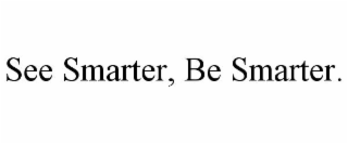 SEE SMARTER, BE SMARTER.