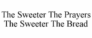 THE SWEETER THE PRAYERS THE SWEETER THE BREAD