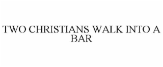 TWO CHRISTIANS WALK INTO A BAR