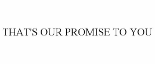 THAT'S OUR PROMISE TO YOU