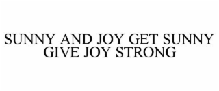 SUNNY AND JOY GET SUNNY GIVE JOY STRONG