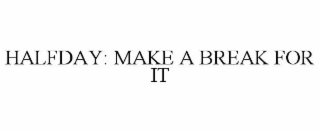 HALFDAY: MAKE A BREAK FOR IT