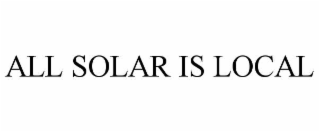 ALL SOLAR IS LOCAL