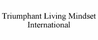 TRIUMPHANT LIVING MINDSET INTERNATIONAL