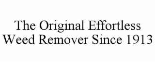 THE ORIGINAL EFFORTLESS WEED REMOVER SINCE 1913