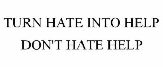 TURN HATE INTO HELP DON'T HATE HELP