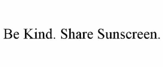 BE KIND. SHARE SUNSCREEN.