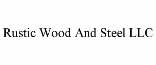RUSTIC WOOD AND STEEL LLC