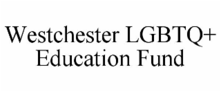 WESTCHESTER LGBTQ+ EDUCATION FUND