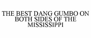 THE BEST DANG GUMBO ON BOTH SIDES OF THE MISSISSIPPI