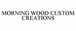 MORNING WOOD CUSTOM CREATIONS