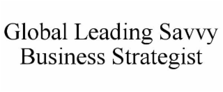 GLOBAL LEADING SAVVY BUSINESS STRATEGIST