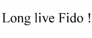 LONG LIVE FIDO !