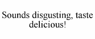 SOUNDS DISGUSTING, TASTE DELICIOUS!