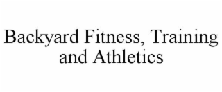BACKYARD FITNESS, TRAINING AND ATHLETICS