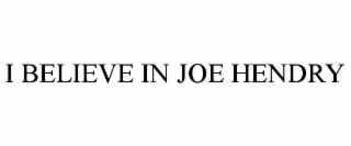 I BELIEVE IN JOE HENDRY